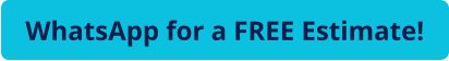 WhatsApp for a FREE Estimate!